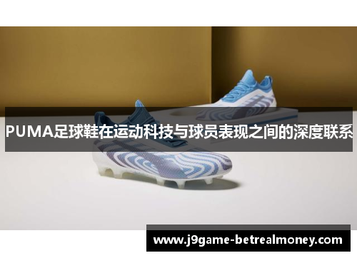 PUMA足球鞋在运动科技与球员表现之间的深度联系